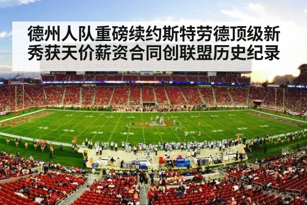 德州人队重磅续约斯特劳德顶级新秀获天价薪资合同创联盟历史纪录