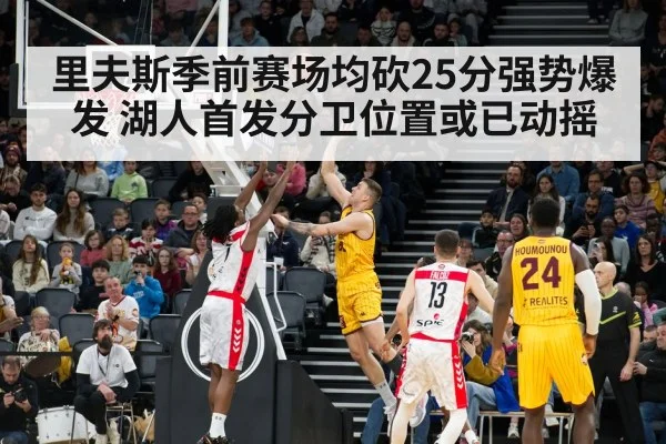 里夫斯季前赛场均砍25分强势爆发 湖人首发分卫位置或已动摇