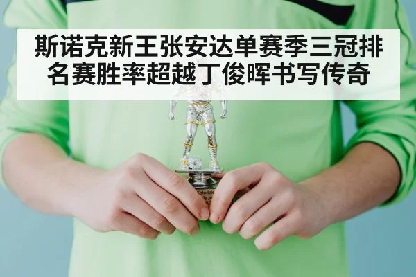 斯诺克新王张安达单赛季三冠排名赛胜率超越丁俊晖书写传奇
